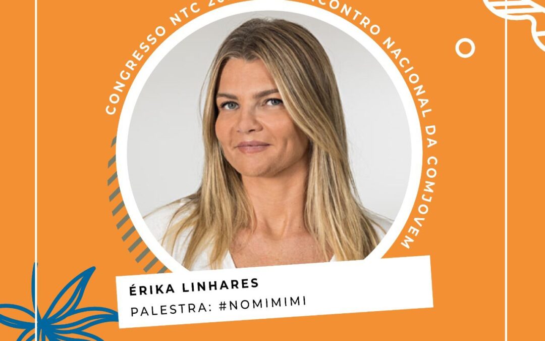 Érika Linhares é uma das palestrantes confirmadas para o Congresso NTC 2022 – XV Encontro Nacional da COMJOVEM